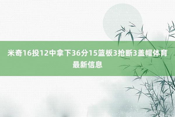 米奇16投12中拿下36分15篮板3抢断3盖帽体育最新信息