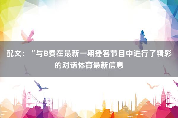 配文：“与B费在最新一期播客节目中进行了精彩的对话体育最新信息