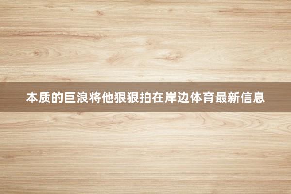 本质的巨浪将他狠狠拍在岸边体育最新信息