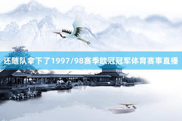 还随队拿下了1997/98赛季欧冠冠军体育赛事直播