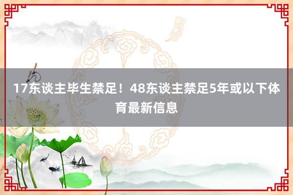 17东谈主毕生禁足！48东谈主禁足5年或以下体育最新信息