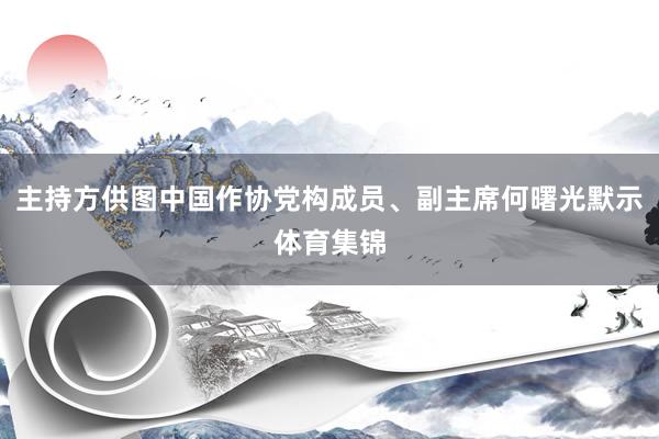 主持方供图中国作协党构成员、副主席何曙光默示体育集锦