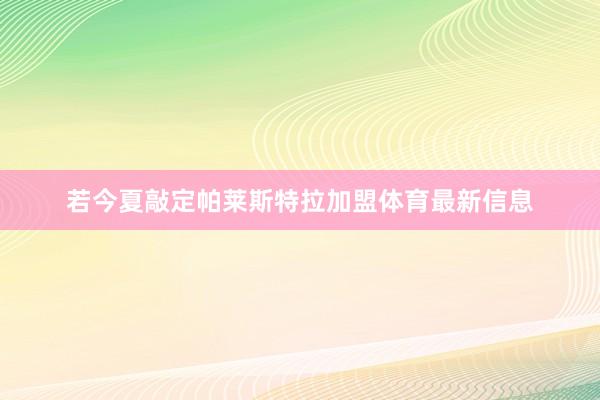 若今夏敲定帕莱斯特拉加盟体育最新信息