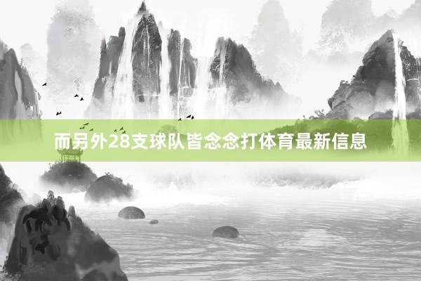 而另外28支球队皆念念打体育最新信息